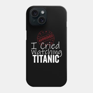 I Cried Watching Titanic *APPROVED* Phone Case