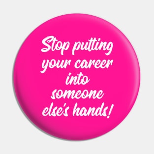 Stop Putting Your Career into Someone Else's Hands! | Life | Quotes | Hot Pink Pin