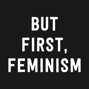 But first feminism T-Shirt