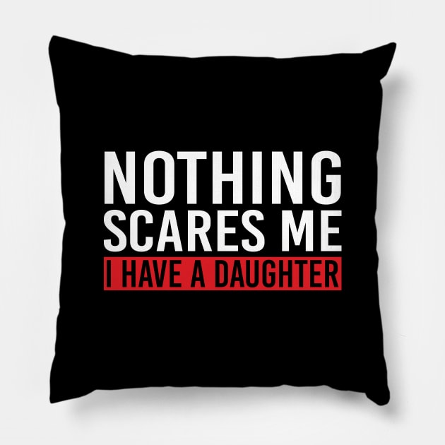 Nothing Scares Me I Have A Daughter Pillow by DragonTees