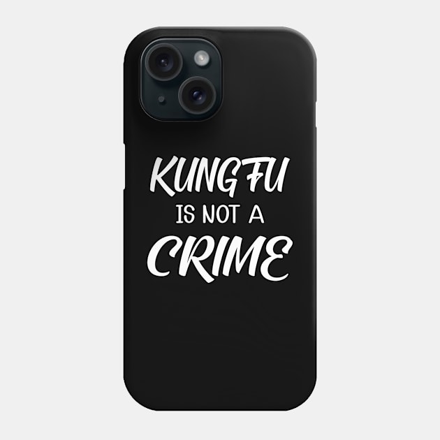 Kung fu is not a crime Phone Case by KC Happy Shop