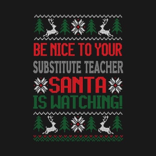 Be Nice To Your Substitute Teacher Santa Is Watching - Best Christmas Gift T-Shirt