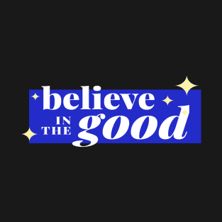 believe in the good T-Shirt