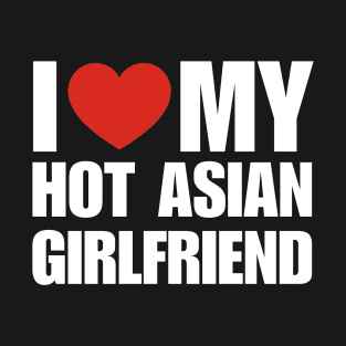 I Love My Hot Asian Girlfriend T-Shirt