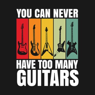 You can never have too many guitars - Guitarist gifts, Funny T-Shirt