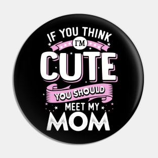 If You Think I'm Cute You Should See My Mom Pin