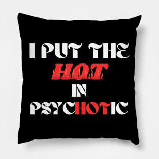 I put the Hot in Psychotic Funny Humor Pillow