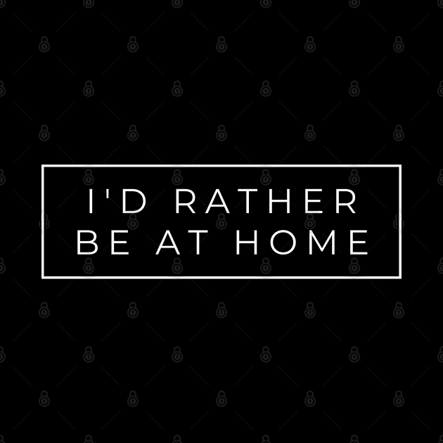 I D Rather Be At Home by Ognisty Apparel