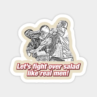 Let's fight over salad like real men! Magnet