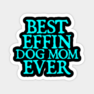 Best Effin Dog Mom Ever Cute & Funny Doggy Parents Magnet