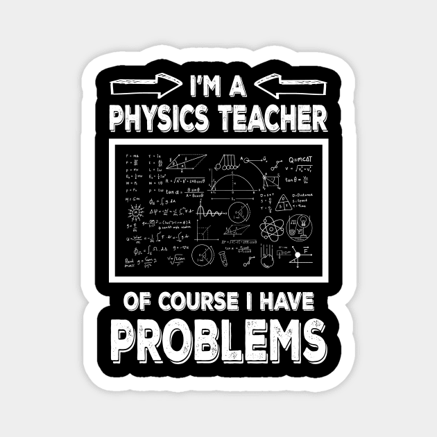 I'm a Physics Teacher of Course I Have Problems Funny Physic teacher Magnet by JUST PINK