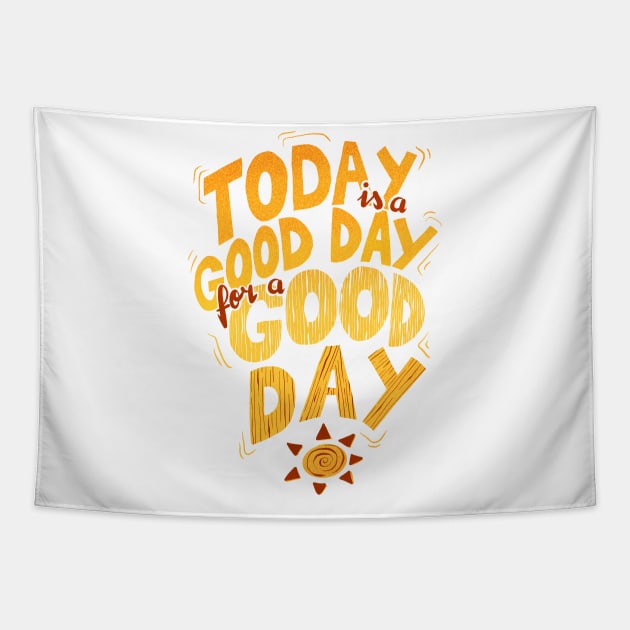Today is a good day for a good day Tapestry by geep44