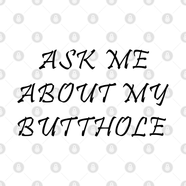 Ask Me About My Butthole by SoulVector