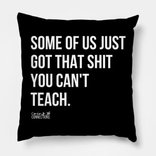 Some Of Us Got That Shit You Can't Teach Pillow