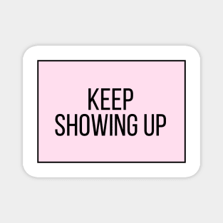 Keep Showing Up - Motivational and Inspiring Work Quotes Magnet