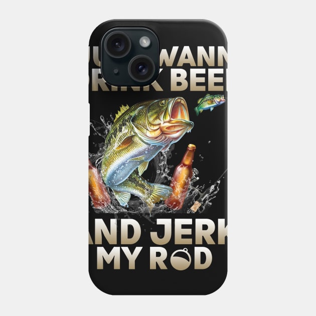 Just Wanna Drink Beer And Jerk My Rod Phone Case by Rumsa