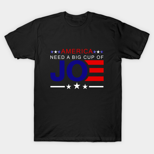 Discover America Needs a Big Cup of Joe - Joe Biden 2020 - T-Shirt