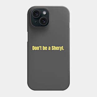 Don’t be a Sheryl Phone Case