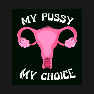 My Pussy My Choice T-Shirt