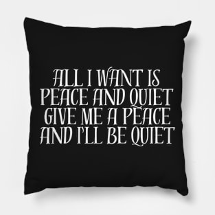 ALL I WANT IS PEACE AND QUIET GIVE ME A PEACE AND I'LL BE QUIET Pillow