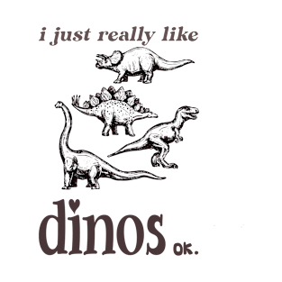 I just really like dinos ok T-Shirt