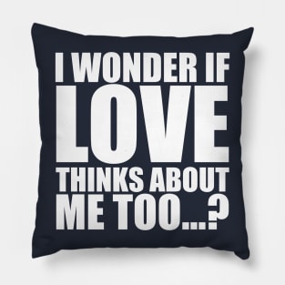 i wonder if love thinks about me too Pillow