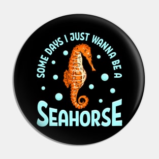 Cute Some Days I Just Wanna Be a Seahorse Adorable Pin