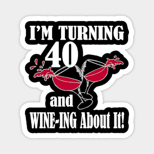 I'm Turning 40 and Wine-ing About It Funny Birthday Magnet