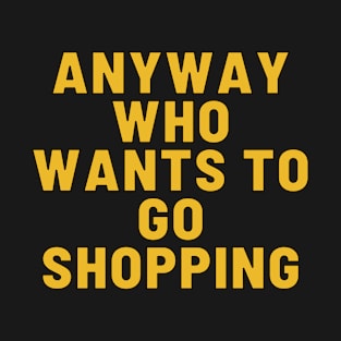 who wants to go shopping T-Shirt