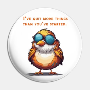 I´ve quit more things than you started Pin