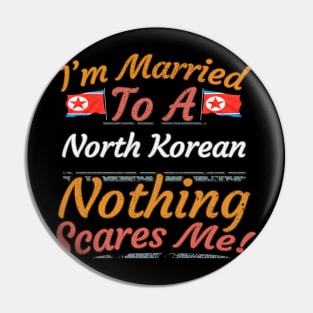 I'm Married To A North Korean Nothing Scares Me - Gift for North Korean From North Korea Asia,Eastern Asia, Pin