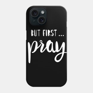 BUT FIRST PRAY Phone Case