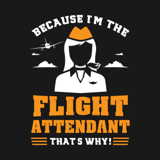 Stewardess Gift - Because I'm The Flight Attendant That's Why T-Shirt