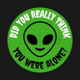 You Are Not Alone Aliens are Here T-Shirt