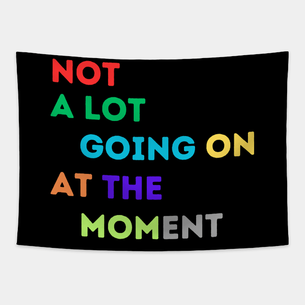 NOT A LOT IS GOING ON AT THE MOMENT Tapestry by Nomad ART