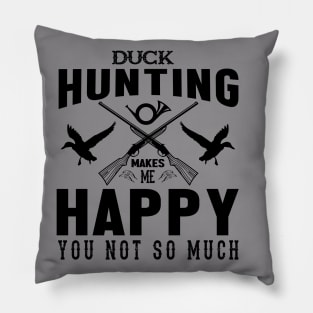 Duck Hunting Make Me Happy ,You Not So Much Pillow