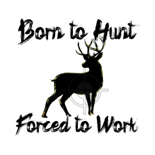 Born to Hunt Forced to Work T-Shirt