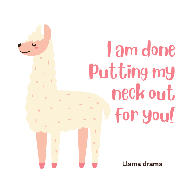 I am done putting my neck out for you - Llama by Island Art Guy