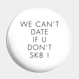 WE CAN’T DATE IF U DON’T SK8 ! Pin