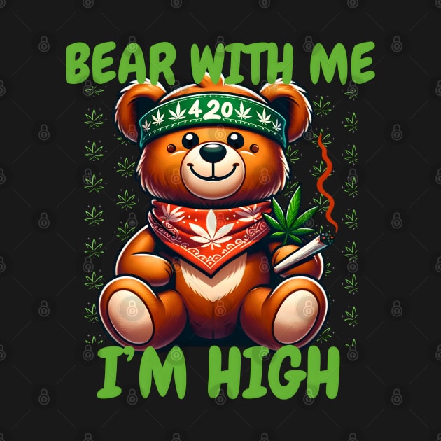 Bear with me  I'm High teddy bear 420 day by FnF.Soldier 