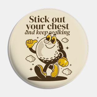 Stick out your chest and keep walking Pin