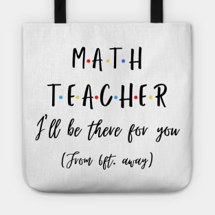 Math Teacher I’ll Be There For You From 6 feet Away Funny Social Distancing Tote