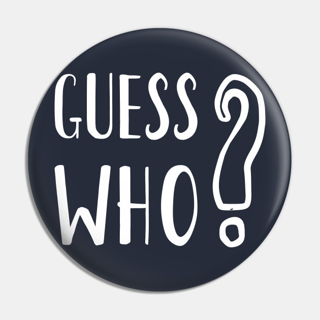 Guess I - Guess What - Pin | TeePublic