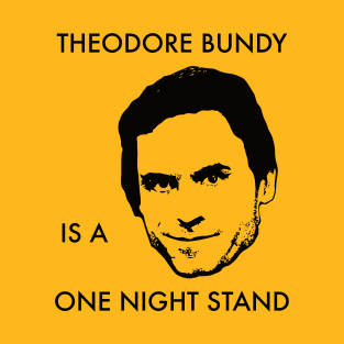 Theodore Bundy Is A One Night Stand T-Shirt