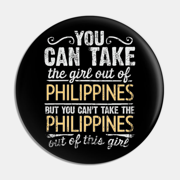 You Can Take The Girl Out Of Philippines But You Cant Take The Philippines Out Of The Girl - Gift for Filipino With Roots From Philippines Pin by Country Flags