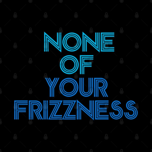 None of your frizzness-blues by God Given apparel