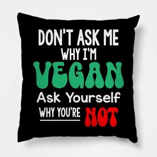 Don't Ask Me Why Im Vegan Pillow