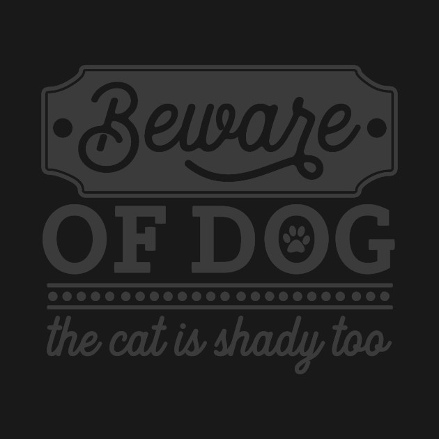 Discover Beware of Dog... The Cat is Shady Too - Cat Humor - T-Shirt