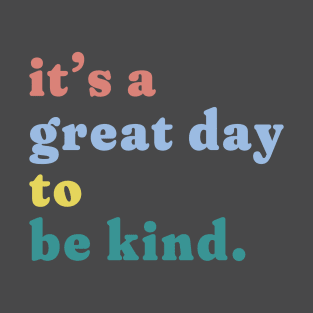 it's a great day to be kind. T-Shirt