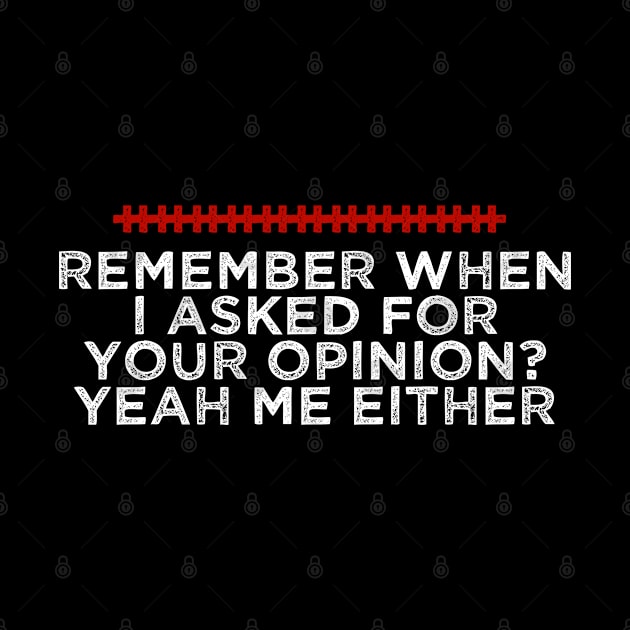 Remember When I Asked For Your Opinion Yeah Me Either - Humorous Quote Design - Cool Sarcastic Gift Idea - Funny by AwesomeDesignz